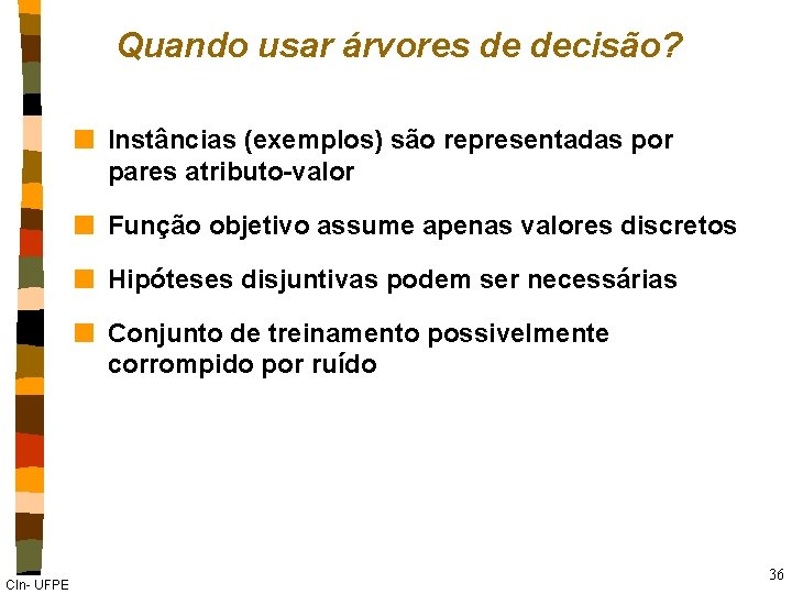 Quando usar árvores de decisão? n Instâncias (exemplos) são representadas por pares atributo-valor n