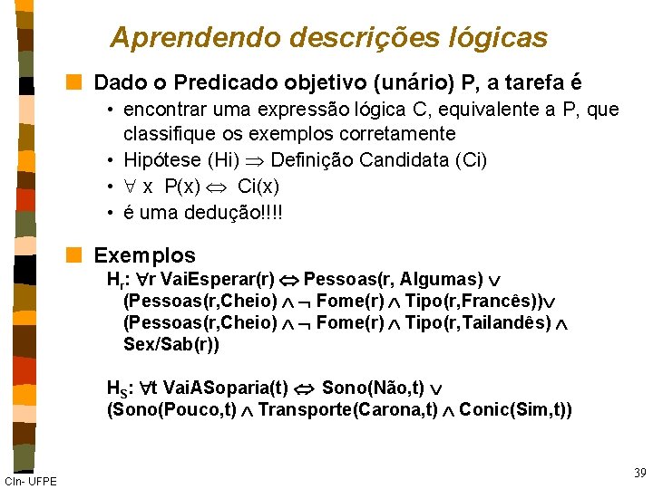 Aprendendo descrições lógicas n Dado o Predicado objetivo (unário) P, a tarefa é •