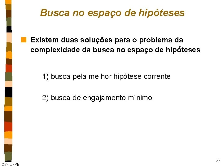 Busca no espaço de hipóteses n Existem duas soluções para o problema da complexidade