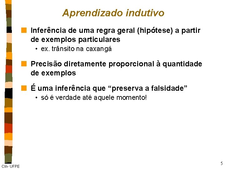 Aprendizado indutivo n Inferência de uma regra geral (hipótese) a partir de exemplos particulares