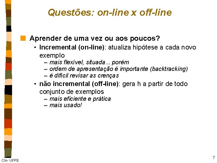 Questões: on-line x off-line n Aprender de uma vez ou aos poucos? • Incremental