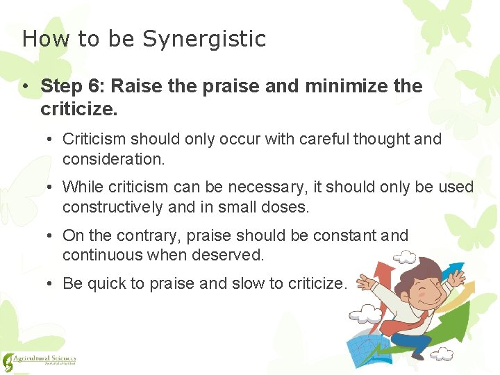 How to be Synergistic • Step 6: Raise the praise and minimize the criticize.