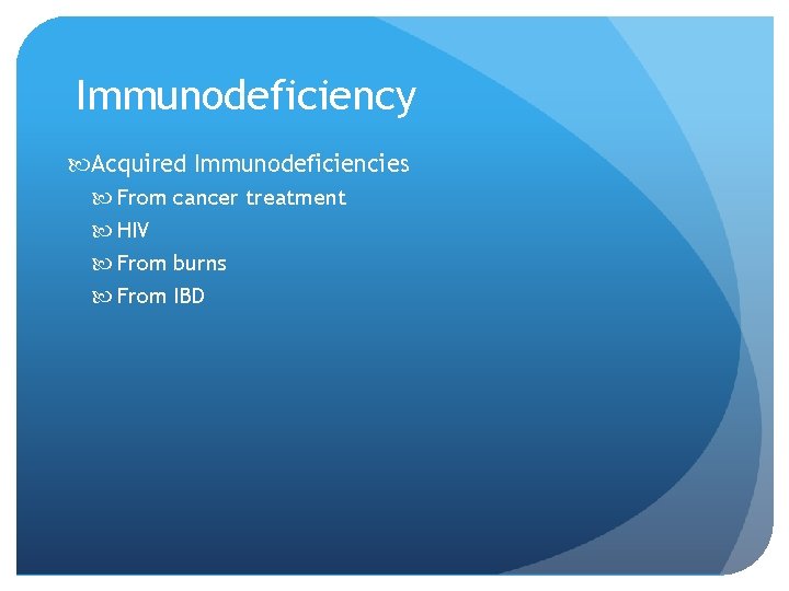 Immunodeficiency Acquired Immunodeficiencies From cancer treatment HIV From burns From IBD 