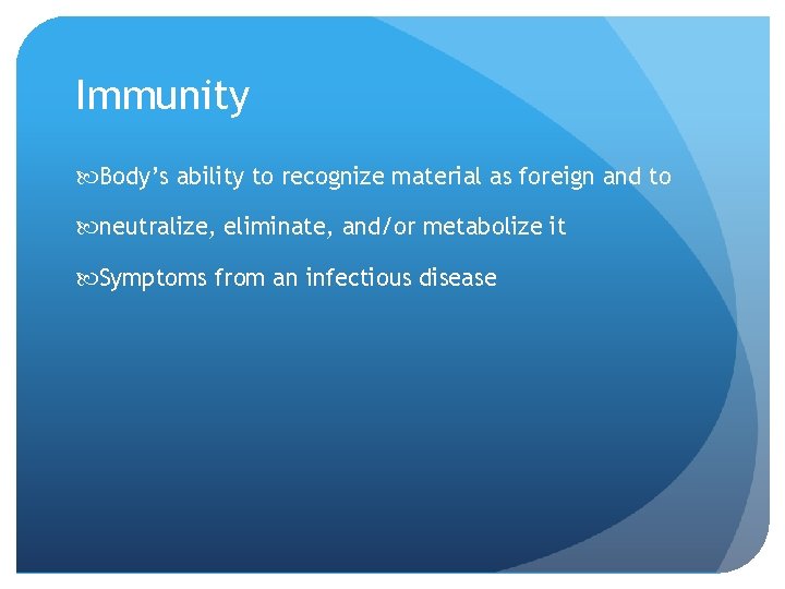 Immunity Body’s ability to recognize material as foreign and to neutralize, eliminate, and/or metabolize