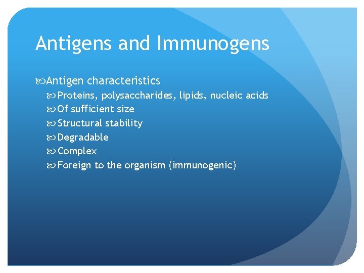 Antigens and Immunogens Antigen characteristics Proteins, polysaccharides, lipids, nucleic acids Of sufficient size Structural