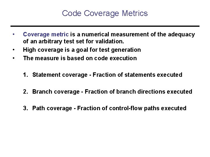 Code Coverage Metrics • • • Coverage metric is a numerical measurement of the