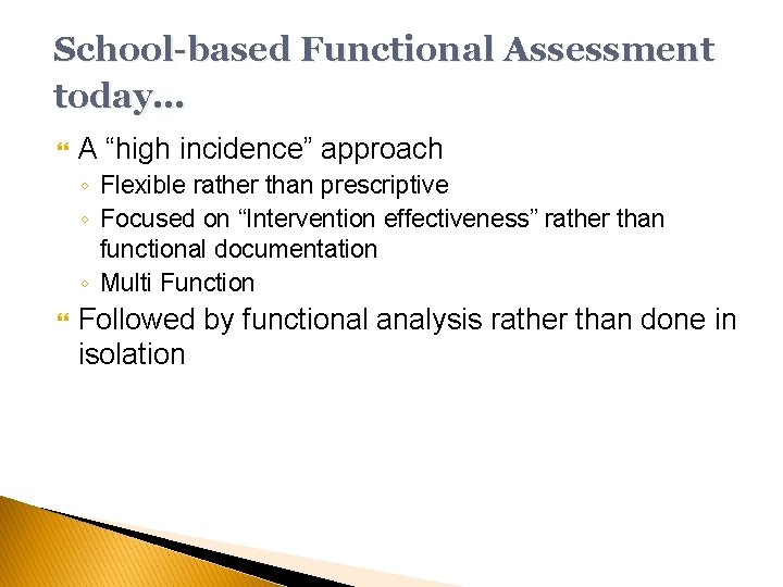 School-based Functional Assessment today… A “high incidence” approach ◦ Flexible rather than prescriptive ◦