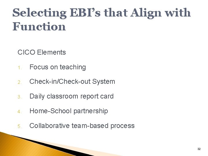 Selecting EBI’s that Align with Function CICO Elements 1. Focus on teaching 2. Check-in/Check-out