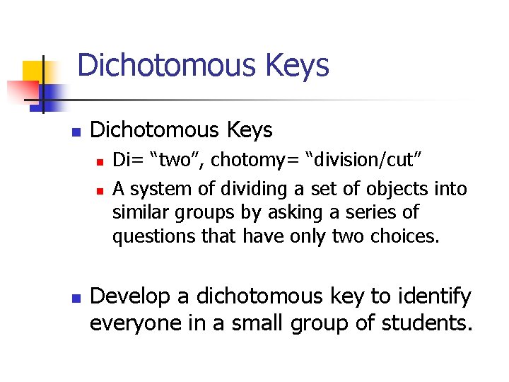 Dichotomous Keys n n n Di= “two”, chotomy= “division/cut” A system of dividing a