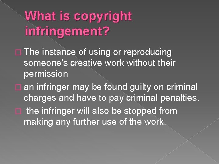 What is copyright infringement? � The instance of using or reproducing someone's creative work