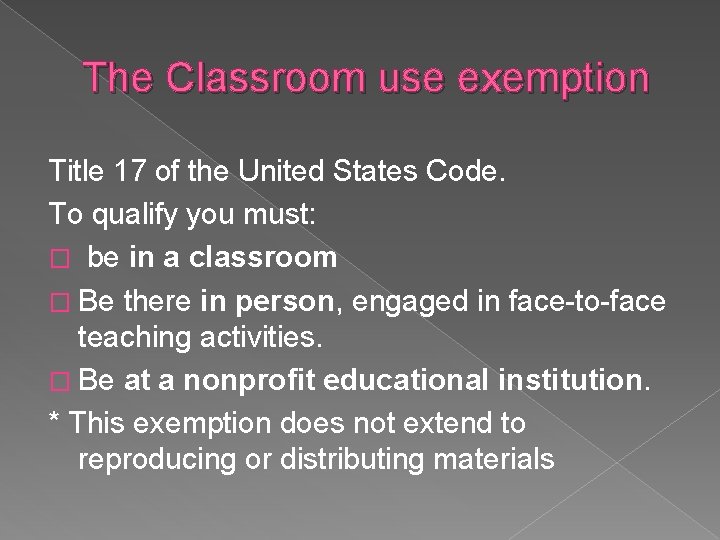 The Classroom use exemption Title 17 of the United States Code. To qualify you
