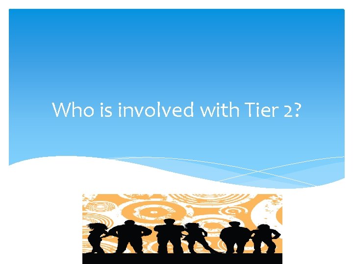 Who is involved with Tier 2? 