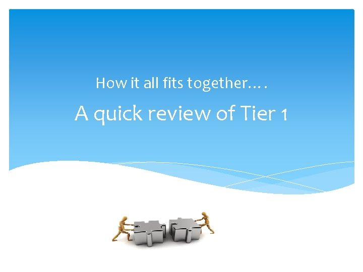 How it all fits together…. A quick review of Tier 1 