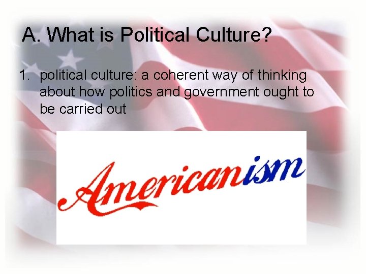 A. What is Political Culture? 1. political culture: a coherent way of thinking about
