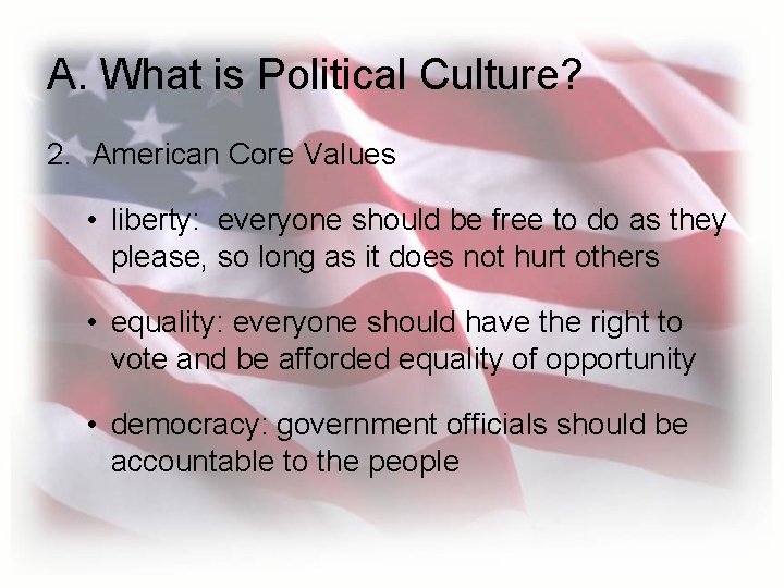 A. What is Political Culture? 2. American Core Values • liberty: everyone should be