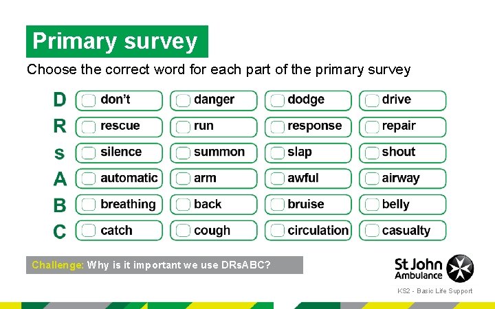 Primary survey Choose the correct word for each part of the primary survey Challenge: