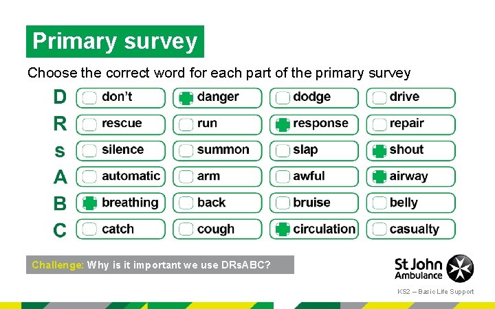 Primary survey Choose the correct word for each part of the primary survey Challenge:
