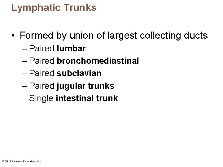 Lymphatic Trunks • Formed by union of largest collecting ducts – Paired lumbar –