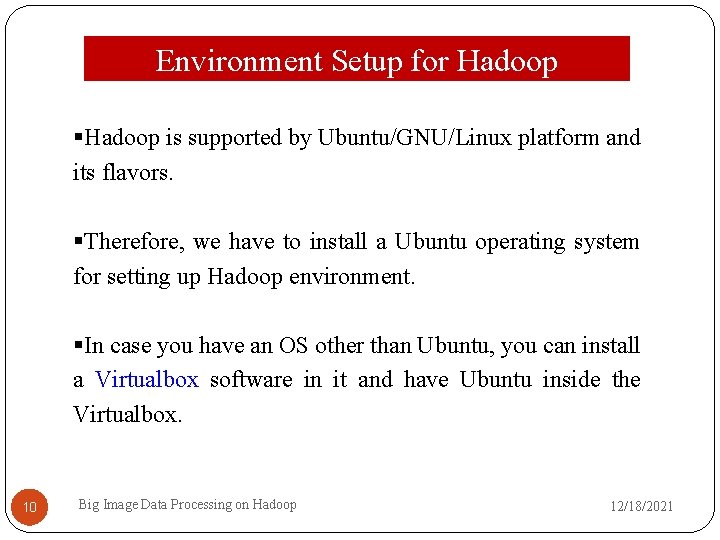 Environment Setup for Hadoop is supported by Ubuntu/GNU/Linux platform and its flavors. Therefore, we