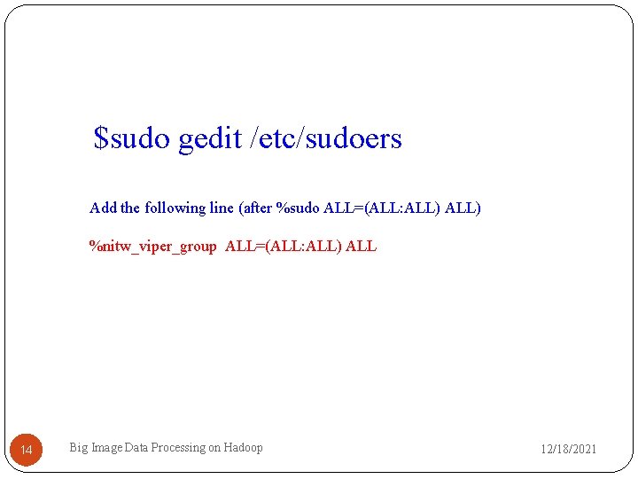 $sudo gedit /etc/sudoers Add the following line (after %sudo ALL=(ALL: ALL) %nitw_viper_group ALL=(ALL: ALL)