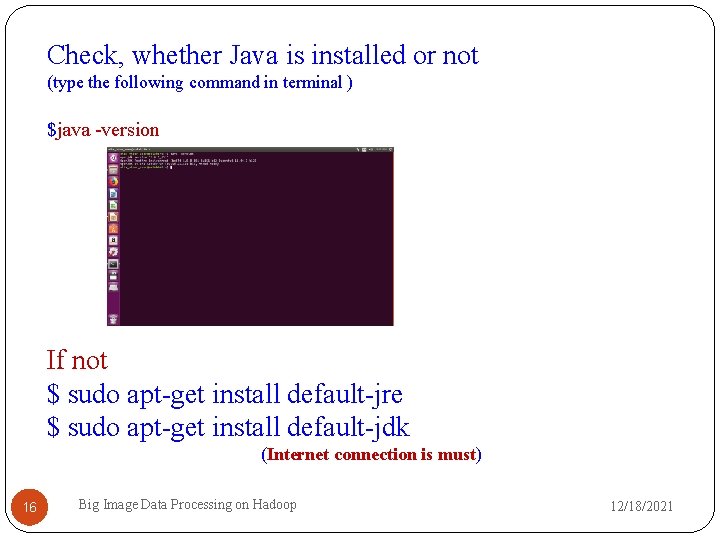 Check, whether Java is installed or not (type the following command in terminal )