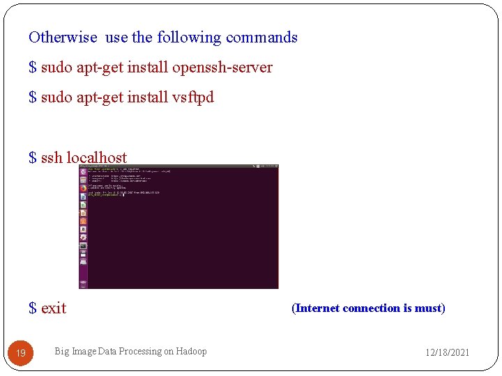 Otherwise use the following commands $ sudo apt-get install openssh-server $ sudo apt-get install