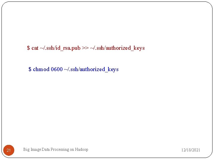$ cat ~/. ssh/id_rsa. pub >> ~/. ssh/authorized_keys $ chmod 0600 ~/. ssh/authorized_keys 21