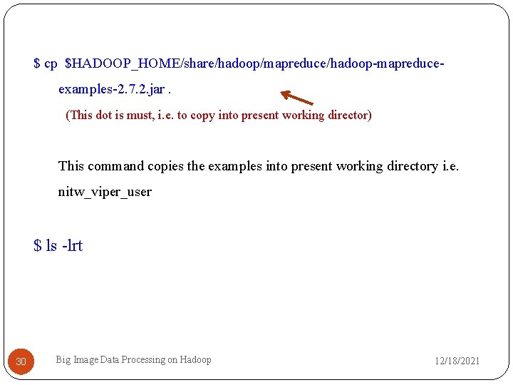 $ cp $HADOOP_HOME/share/hadoop/mapreduce/hadoop-mapreduceexamples-2. 7. 2. jar. (This dot is must, i. e. to copy