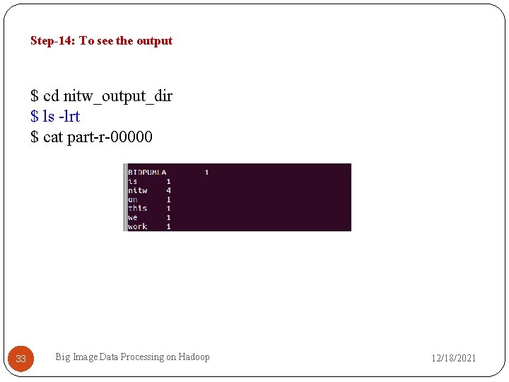 Step-14: To see the output $ cd nitw_output_dir $ ls -lrt $ cat part-r-00000