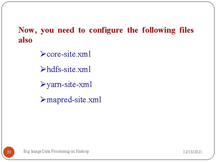 Now, you need to configure the following files also core-site. xml hdfs-site. xml yarn-site-xml