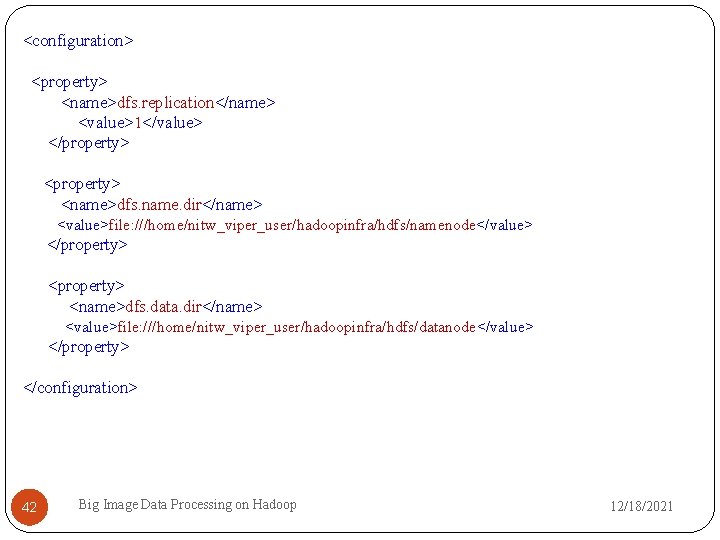 <configuration> <property> <name>dfs. replication</name> <value>1</value> </property> <name>dfs. name. dir</name> <value>file: ///home/nitw_viper_user/hadoopinfra/hdfs/namenode</value> </property> <name>dfs. data.