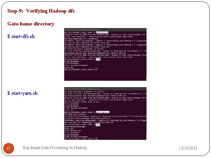Step-9: Verifying Hadoop dfs Goto home directory $ start-dfs. sh $ start-yarn. sh 47