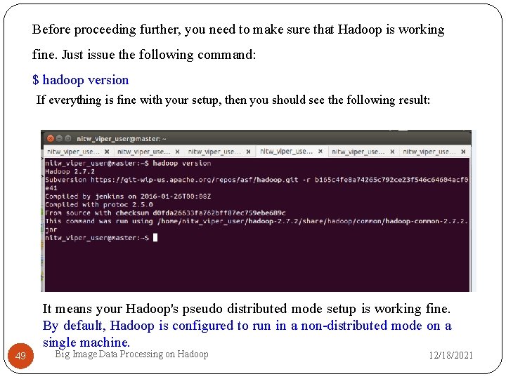 Before proceeding further, you need to make sure that Hadoop is working fine. Just