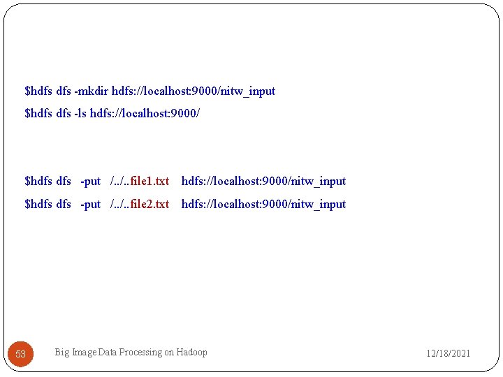 $hdfs -mkdir hdfs: //localhost: 9000/nitw_input $hdfs -ls hdfs: //localhost: 9000/ $hdfs -put /. .