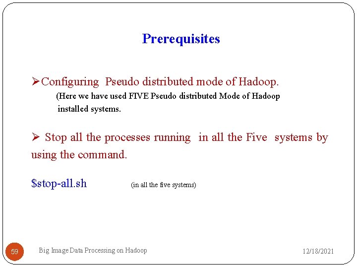 Prerequisites Configuring Pseudo distributed mode of Hadoop. (Here we have used FIVE Pseudo distributed
