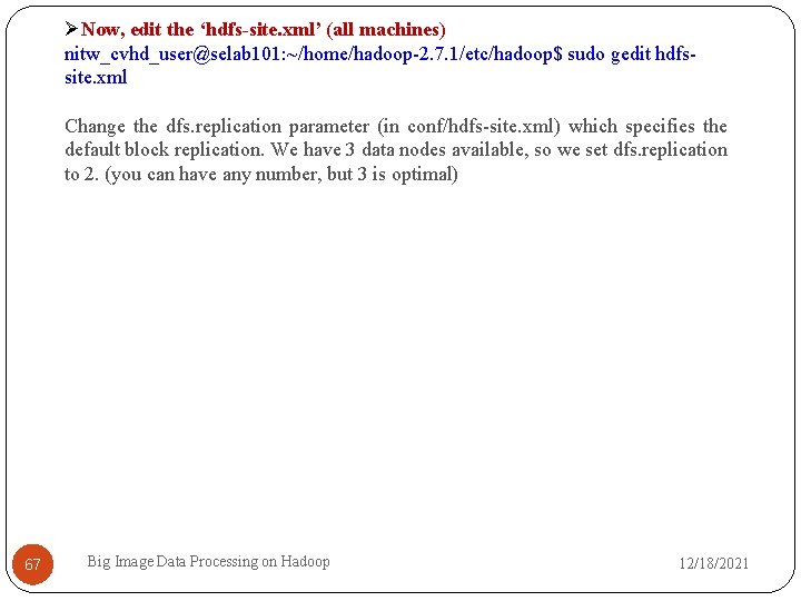 Now, edit the ‘hdfs-site. xml’ (all machines) nitw_cvhd_user@selab 101: ~/home/hadoop-2. 7. 1/etc/hadoop$ sudo