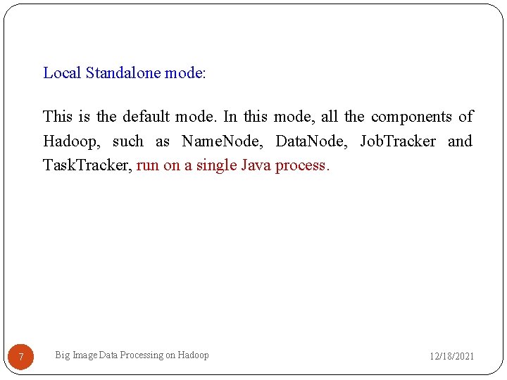 Local Standalone mode: This is the default mode. In this mode, all the components