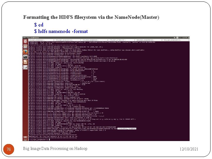Formatting the HDFS filesystem via the Name. Node(Master) $ cd $ hdfs namenode -format