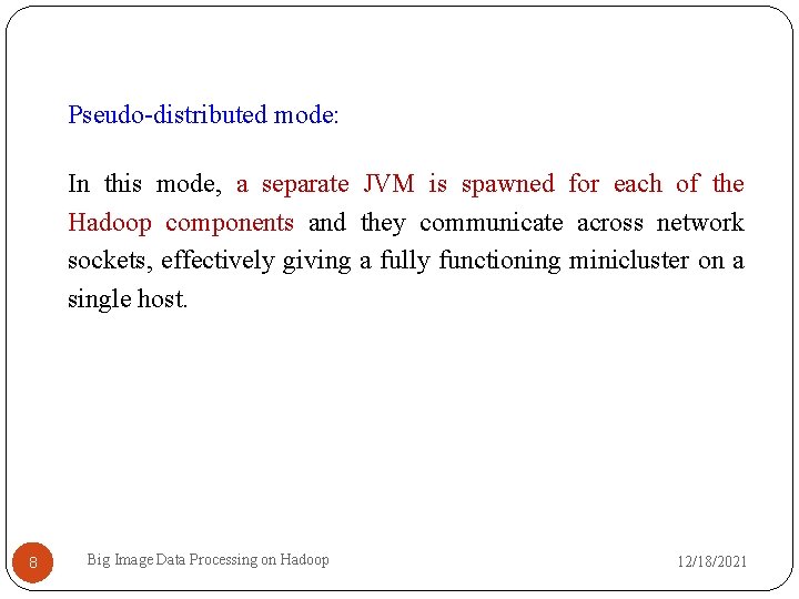 Pseudo-distributed mode: In this mode, a separate JVM is spawned for each of the