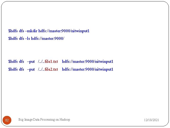 $hdfs –mkdir hdfs: //master: 9000/nitwinput 1 $hdfs –ls hdfs: //master: 9000/ $hdfs –put /.