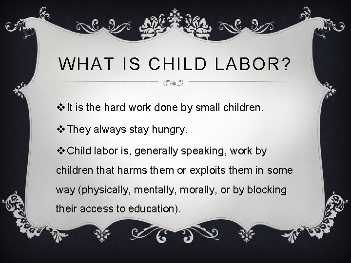 WHAT IS CHILD LABOR? v It is the hard work done by small children.