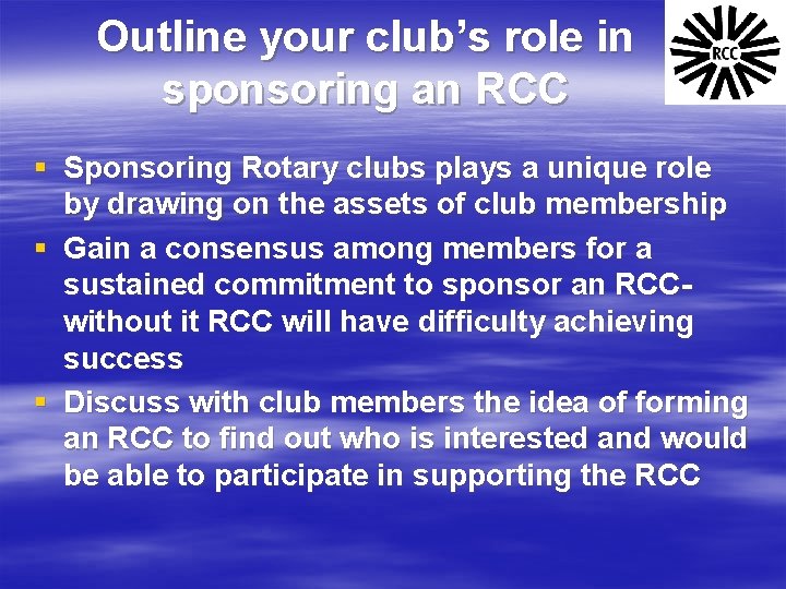 Outline your club’s role in sponsoring an RCC § Sponsoring Rotary clubs plays a