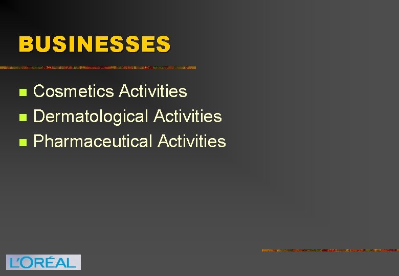 BUSINESSES n n n Cosmetics Activities Dermatological Activities Pharmaceutical Activities 