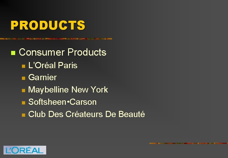 PRODUCTS n Consumer Products n n n L’Oréal Paris Garnier Maybelline New York Softsheen