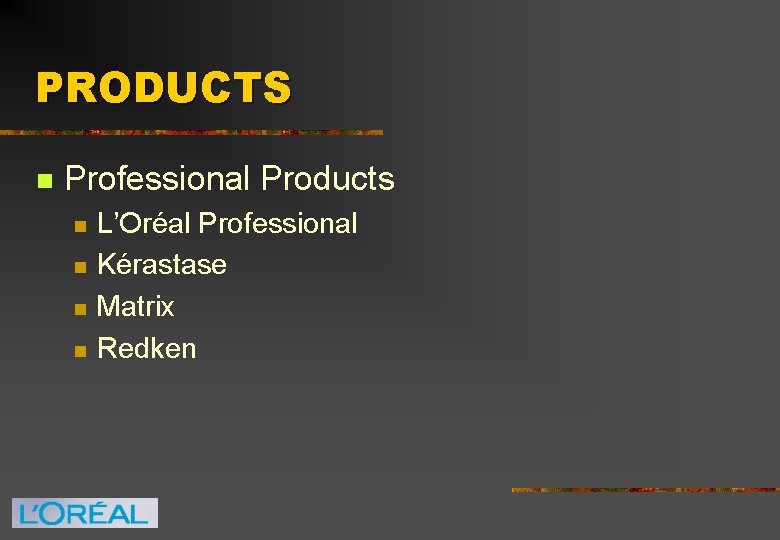 PRODUCTS n Professional Products n n L’Oréal Professional Kérastase Matrix Redken 