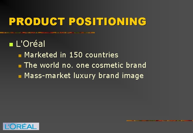 PRODUCT POSITIONING n L'Oréal n n n Marketed in 150 countries The world no.