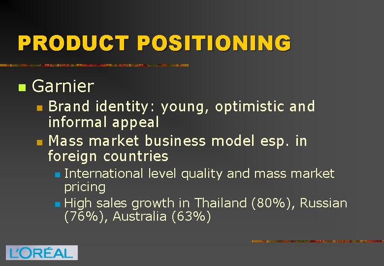 PRODUCT POSITIONING n Garnier n n Brand identity: young, optimistic and informal appeal Mass