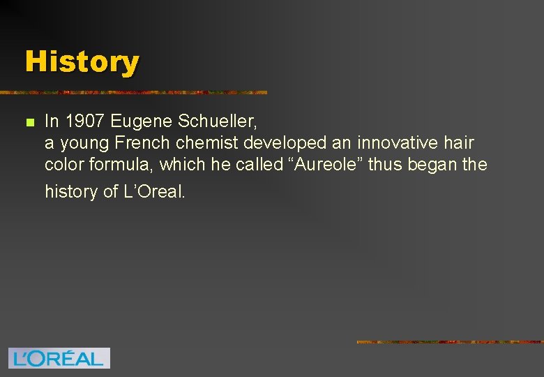 History n In 1907 Eugene Schueller, a young French chemist developed an innovative hair