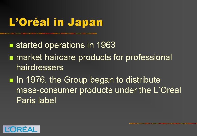 L’Oréal in Japan n started operations in 1963 market haircare products for professional hairdressers