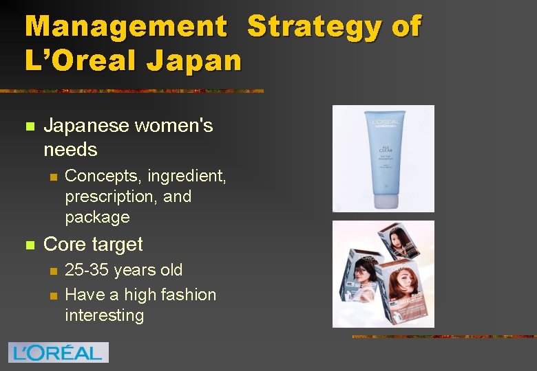 Management Strategy of L’Oreal Japan n Japanese women's needs n n Concepts, ingredient, prescription,